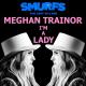 Meghan Trainor - Im A Lady  смурфики затеренная деревня