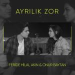 album image Feride Hilal Akin - Onur Baytan - Ayrilik Zor 2017 Yeni Gelin - Ferhat Sirin Ayrılık Zor - Single