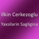 Ilkin Cerkezoglu - Yaxsilarin Sagligina