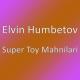 Elvin Humbetov - Super Toy Mahnilari