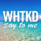 WHTKD - Say to Me (Extended Mix)